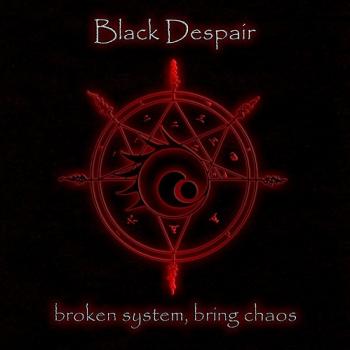 Black Despair - Broken System, Bring Chaos