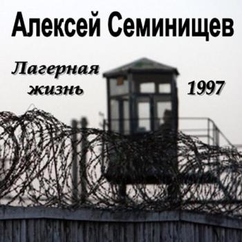 Алексей Семенищев - Лагерная жизнь