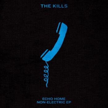 The Kills - Echo Home - Non-Electric EP