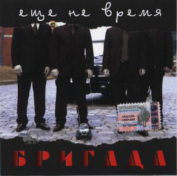 Группа Бригада - Еще не время